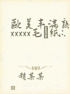 欧美丰满熟妇乱xxxxx毛·纸:.