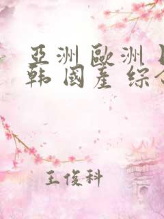 亚洲 欧洲 日韩 国产 综合