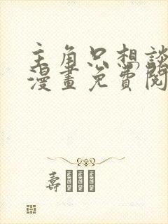 主角只想谈恋爱漫画免费阅读漫画