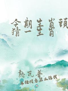 今期生肖头还绿猜一生肖