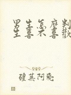 男生怎么判断女生喜不喜欢自己 男生怎么判断女生喜不喜欢自己