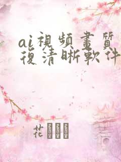 ai视频画质修复清晰软件免费