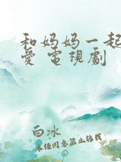 和妈妈一起谈恋爱 电视剧