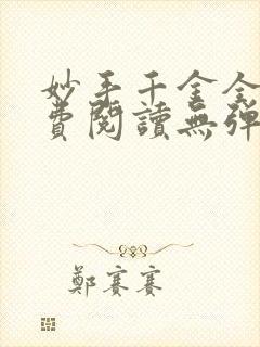 妙手千金全文免费阅读无弹窗 妙手千金全文免费阅读无弹窗