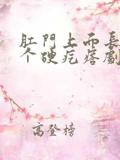 肛门上面长了一个硬疙瘩剧痛 肛门上面长了一个硬疙瘩剧痛