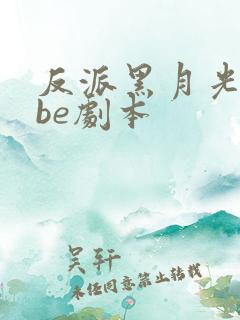 反派黑月光拿稳be剧本