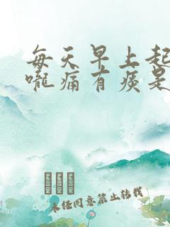 每天早上起来喉咙痛有痰是什么原因