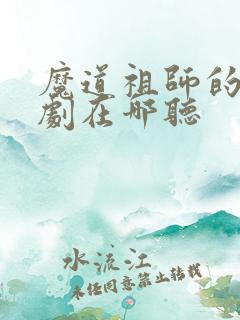魔道祖师的广播剧在哪听