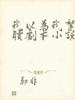 我以为我拿的救赎剧本小说免费阅读