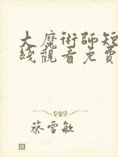 大魔术师短剧在线观看免费高清
