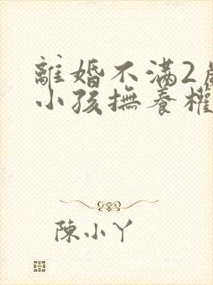 离婚不满2岁的小孩抚养权归谁
