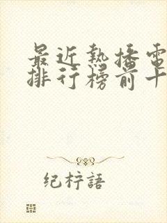 最近热播电视剧排行榜前十名