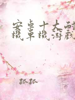 安卓十大耐玩手机单机游戏