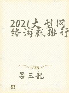 2021大型网络游戏排行榜前十