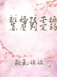 离婚孩子抚养权怎么判定的
