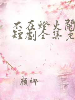 不在灯火阑珊处短剧全集免费播放