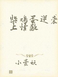 柴鸡蛋逆袭之爱上情敌