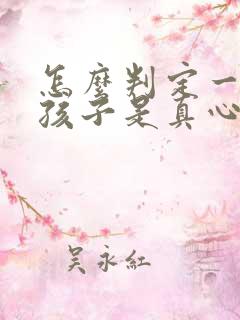怎么判定一个女孩子是真心喜欢你