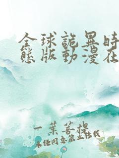 全球诡异时代动态版动漫在线观看