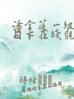 潘金莲一级淫片日本在线观看