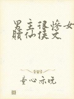 男主很惨女主救赎仙侠文