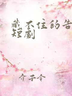 藏不住的告白 短剧