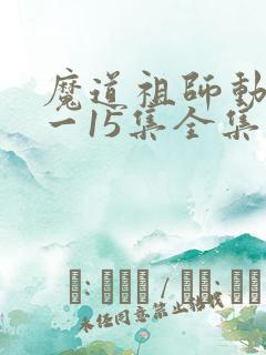 魔道祖师动漫1一15集全集