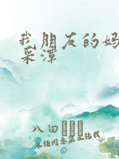 我朋友的妈妈李采潭