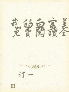 我的白富美女友免费阅读全文小说端
