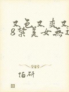 又色又爽又黄18禁美女无遮挡