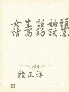 女生说她头疼高情商的该怎么回复 女生说她头疼高情商的该怎么回复