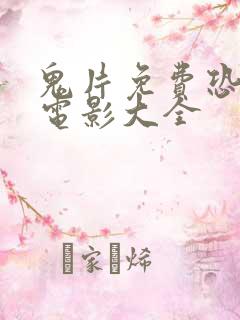 鬼片免费恐怖大电影大全