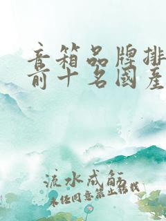 音箱品牌排行榜前十名国产