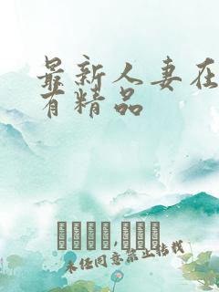 最新人妻在线只有精品