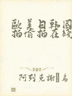 欧美日韩国产自拍偷拍在线