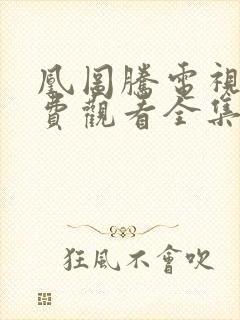 凰图腾电视剧免费观看全集西瓜