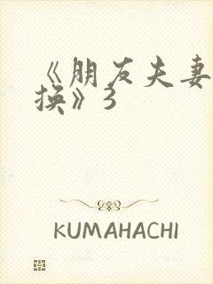 《朋友夫妻:交换》3