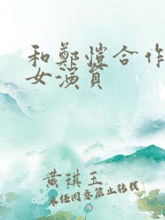和郑恺合作过的女演员 和郑恺合作过的女演员