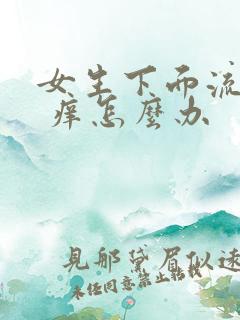 女生下面流黄水 痒怎么办