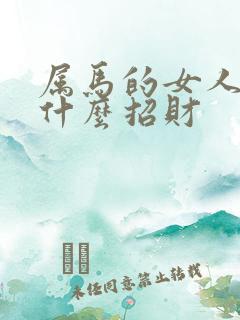 属马的女人佩戴什么招财 属马的女人佩戴什么招财