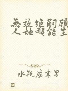 无效绝嗣顾总夫人她超能生短剧免费看