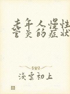 老年人慢性支气管炎的症状和治疗方法中医 老年人慢性支气管炎的症状和治疗方法中医