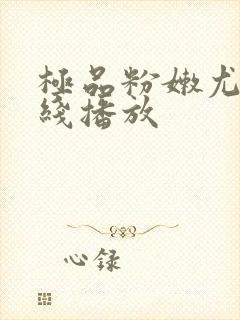 极品粉嫩尤物在线播放