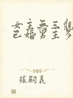女主无三观出轨已婚男主多女主