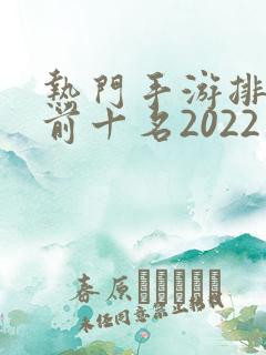 热门手游排行榜前十名2022