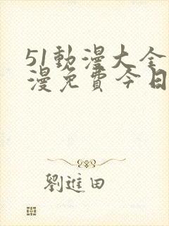 51动漫大全动漫免费今日