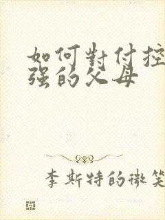 如何对付控制欲强的父母