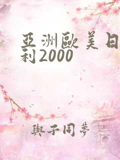 亚洲欧美日韩福利2000