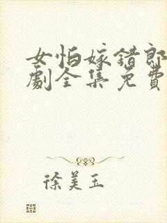 女怕嫁错郎电视剧全集免费