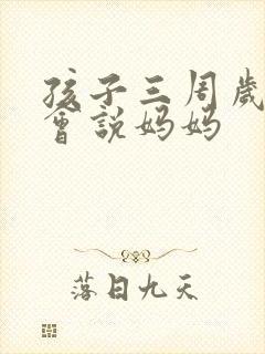 孩子三周岁了只会说妈妈